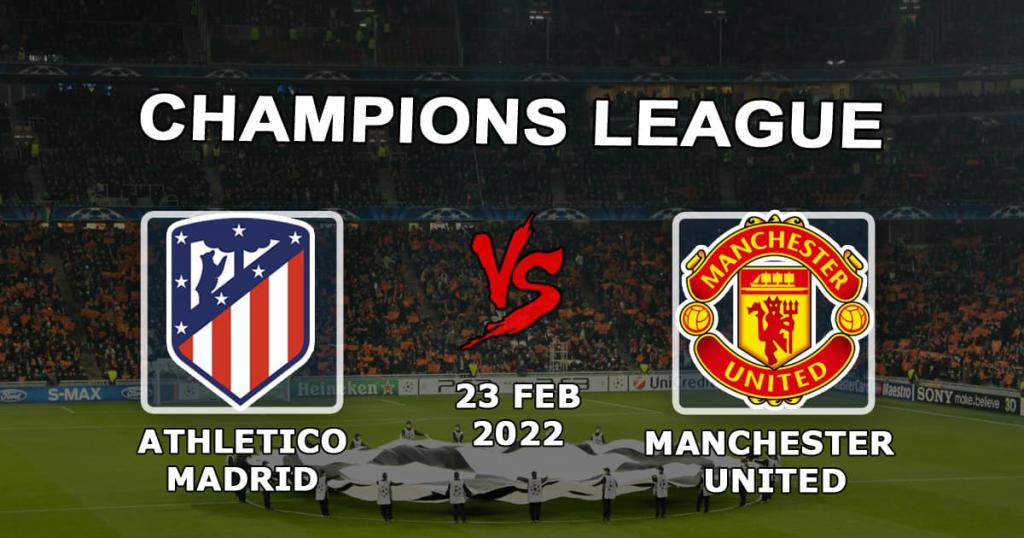 Atletico Madrid vs Manchester United: Şampiyonlar Ligi tahmini ve bahis - 23.02.2022