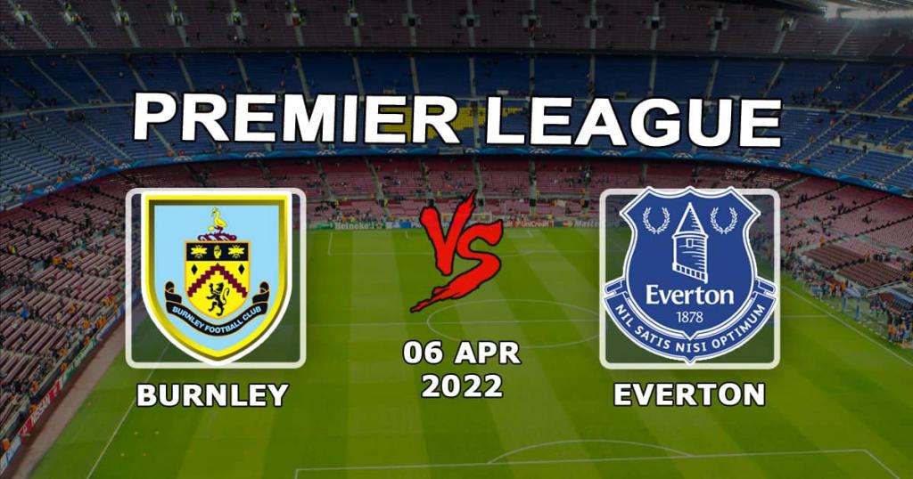 Burnley - Everton: Premier Lig maçı için tahmin ve bahis - 06.04.2022