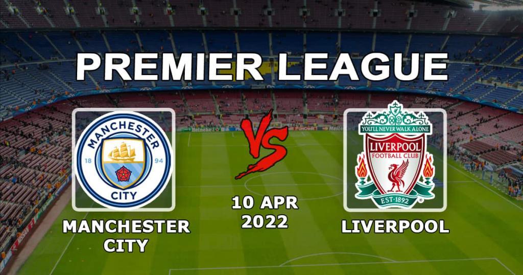Manchester City - Liverpool: Premier Lig maçı için tahmin ve bahis - 10.04.2022