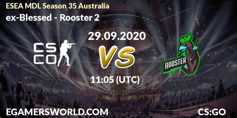 ex-Blessed - Rooster 2: Maç tahminleri. 29.09.2020 at 11:05, Counter-Strike (CS2), ESEA MDL Season 35 Australia
