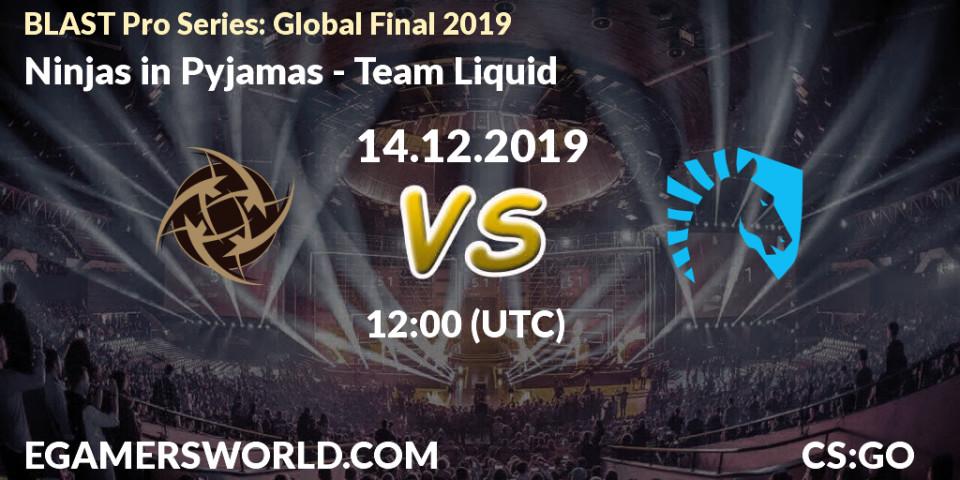 Ninjas in Pyjamas - Team Liquid: Maç tahminleri. 14.12.2019 at 12:00, Counter-Strike (CS2), BLAST Pro Series: Global Final 2019