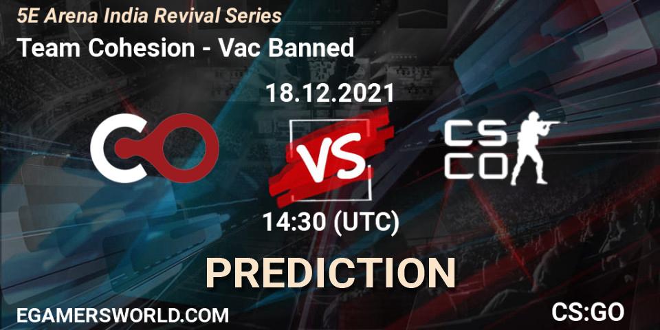 Team Cohesion - Vac Banned: Maç tahminleri. 18.12.2021 at 14:30, Counter-Strike (CS2), 5E Arena India Revival Series