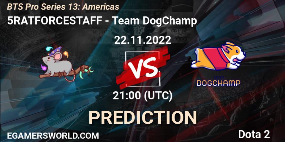 5RATFORCESTAFF - Team DogChamp: Maç tahminleri. 22.11.2022 at 21:02, Dota 2, BTS Pro Series 13: Americas
