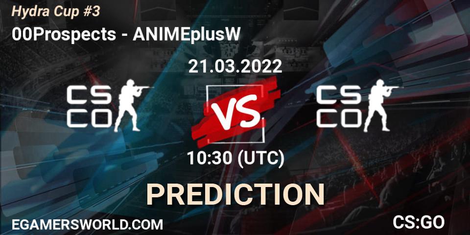 00Prospects - ANIMEplusW: Maç tahminleri. 21.03.2022 at 10:30, Counter-Strike (CS2), Hydra Cup #3