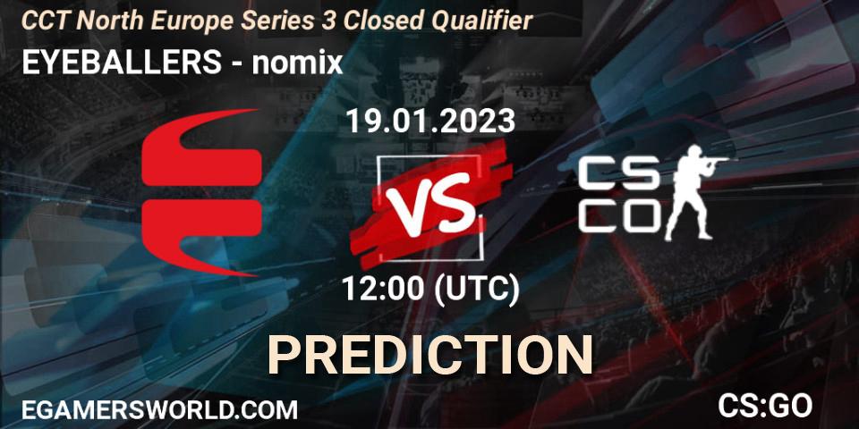 EYEBALLERS - nomix: Maç tahminleri. 19.01.2023 at 12:30, Counter-Strike (CS2), CCT North Europe Series 3 Closed Qualifier