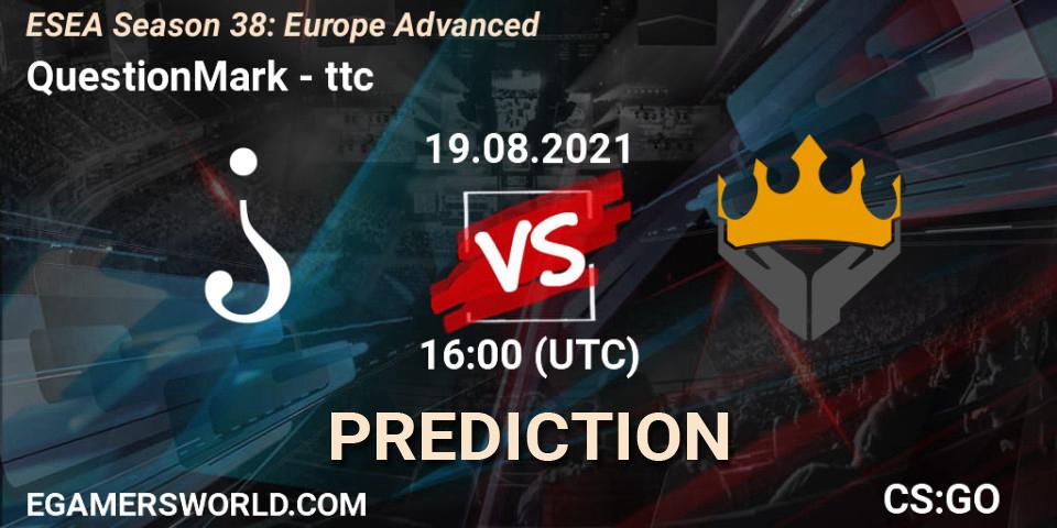 QuestionMark - ttc: Maç tahminleri. 19.08.2021 at 16:00, Counter-Strike (CS2), ESEA Season 38: Advanced Division - Europe