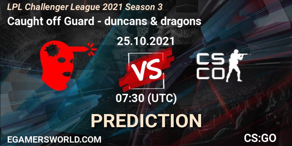 Caught off Guard - duncans & dragons: Maç tahminleri. 25.10.2021 at 07:30, Counter-Strike (CS2), LPL Challenger League 2021 Season 3