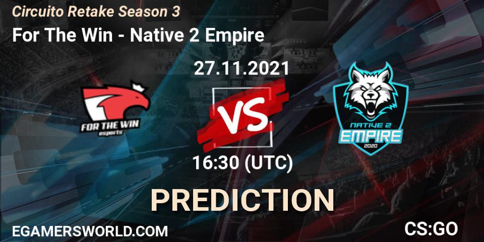 For The Win - Native 2 Empire: Maç tahminleri. 27.11.2021 at 16:30, Counter-Strike (CS2), Circuito Retake Season 3