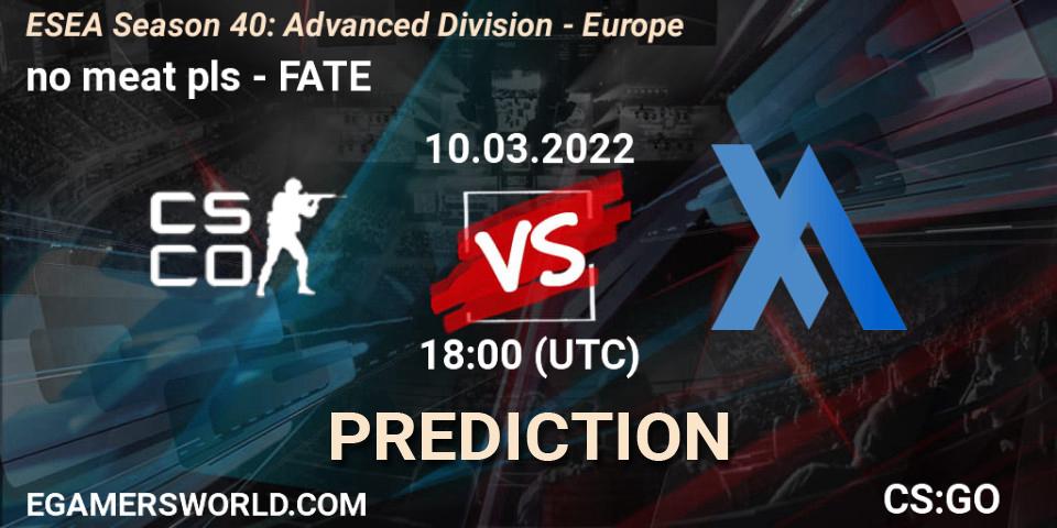 no meat pls - FATE: Maç tahminleri. 10.03.2022 at 18:00, Counter-Strike (CS2), ESEA Season 40: Advanced Division - Europe