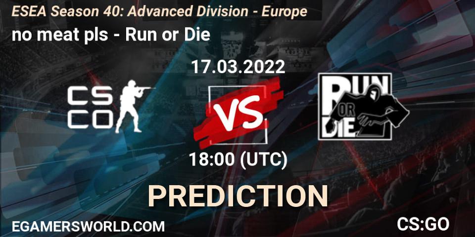 no meat pls - Run or Die: Maç tahminleri. 17.03.2022 at 18:00, Counter-Strike (CS2), ESEA Season 40: Advanced Division - Europe