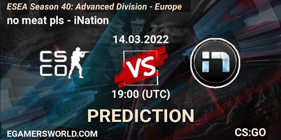 no meat pls - iNation: Maç tahminleri. 14.03.2022 at 19:00, Counter-Strike (CS2), ESEA Season 40: Advanced Division - Europe