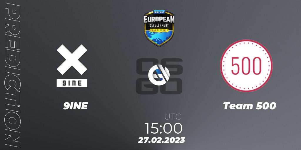 9INE - Team 500: Maç tahminleri. 27.02.2023 at 15:00, Counter-Strike (CS2), European Development Championship 7