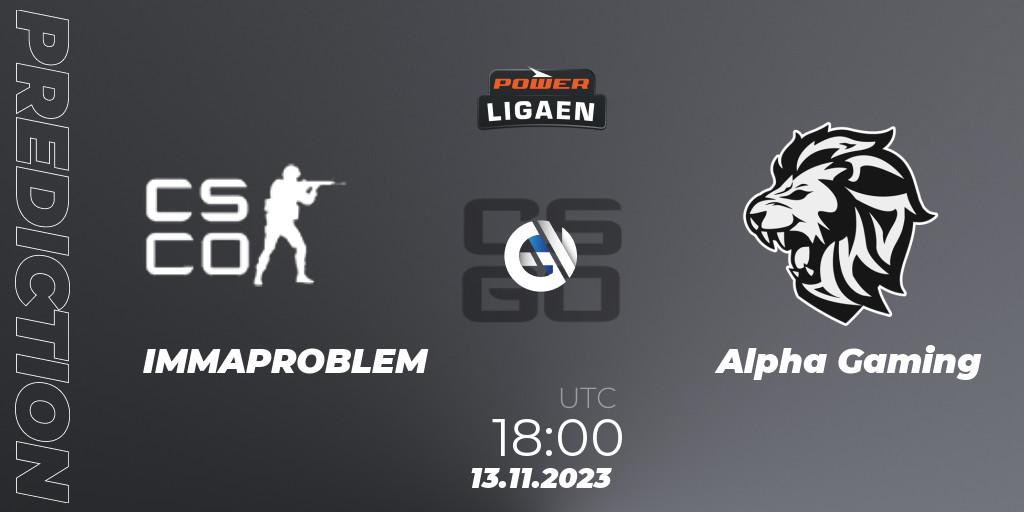 IMMAPROBLEM - Alpha Gaming: Maç tahminleri. 13.11.2023 at 18:00, Counter-Strike (CS2), Dust2.dk Ligaen Season 24: Regular Season