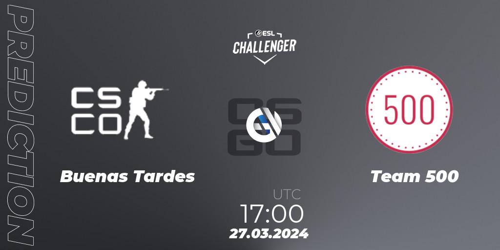 Buenas Tardes - Team 500: Maç tahminleri. 27.03.24, CS2 (CS:GO), ESL Challenger #57: European Open Qualifier