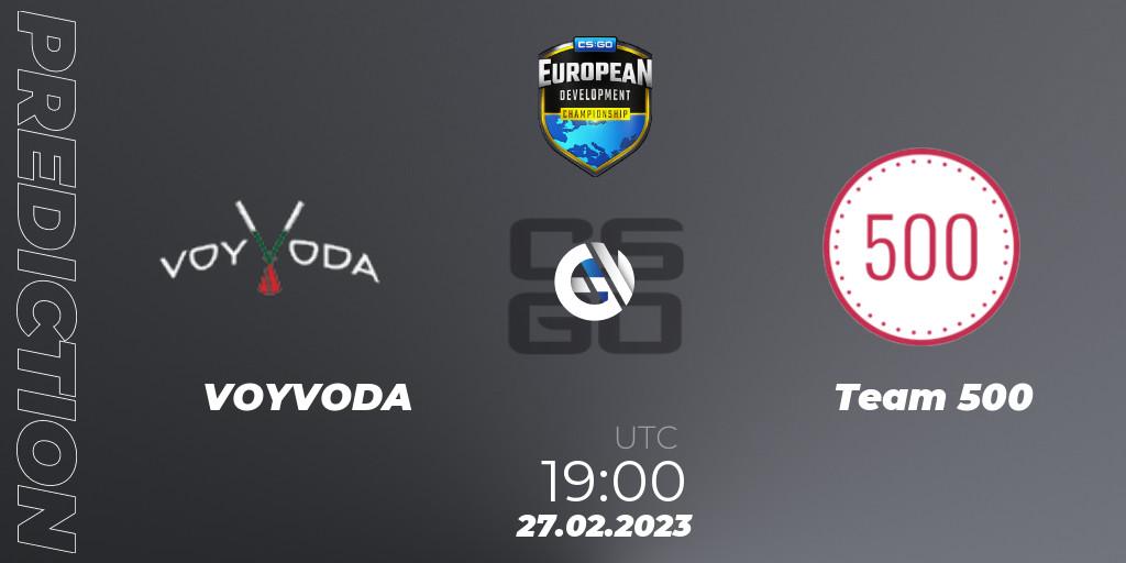 VOYVODA - Team 500: Maç tahminleri. 27.02.2023 at 19:10, Counter-Strike (CS2), European Development Championship 7