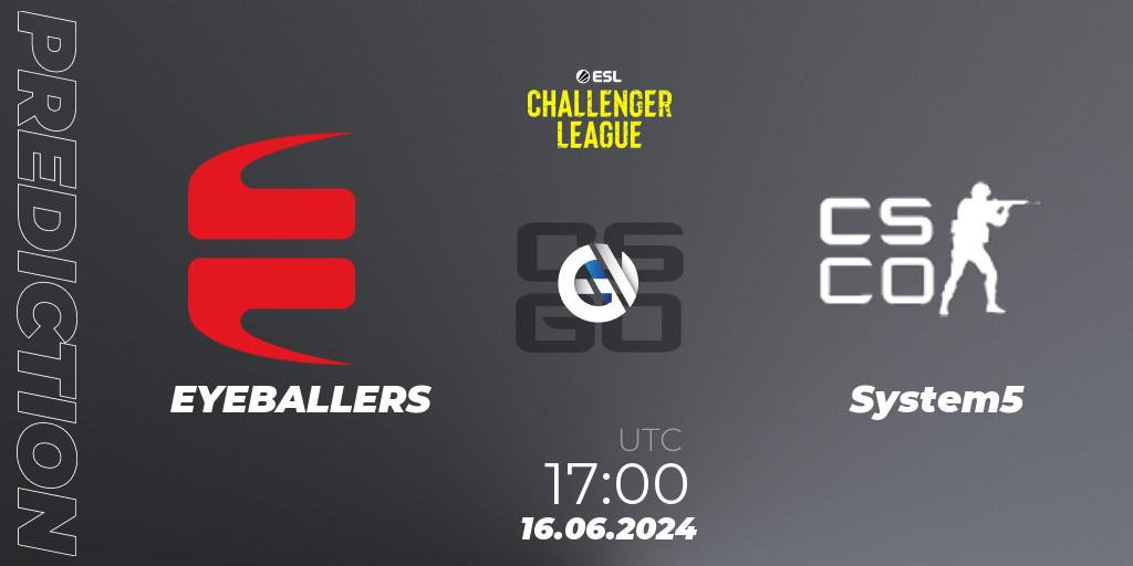 EYEBALLERS - System5: Maç tahminleri. 16.06.2024 at 17:00, Counter-Strike (CS2), ESL Challenger League Season 47 Relegation: Europe