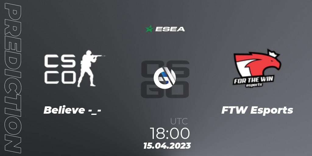 Believe -_- - FTW Esports: Maç tahminleri. 26.04.2023 at 16:00, Counter-Strike (CS2), ESEA Season 45: Advanced Division - Europe
